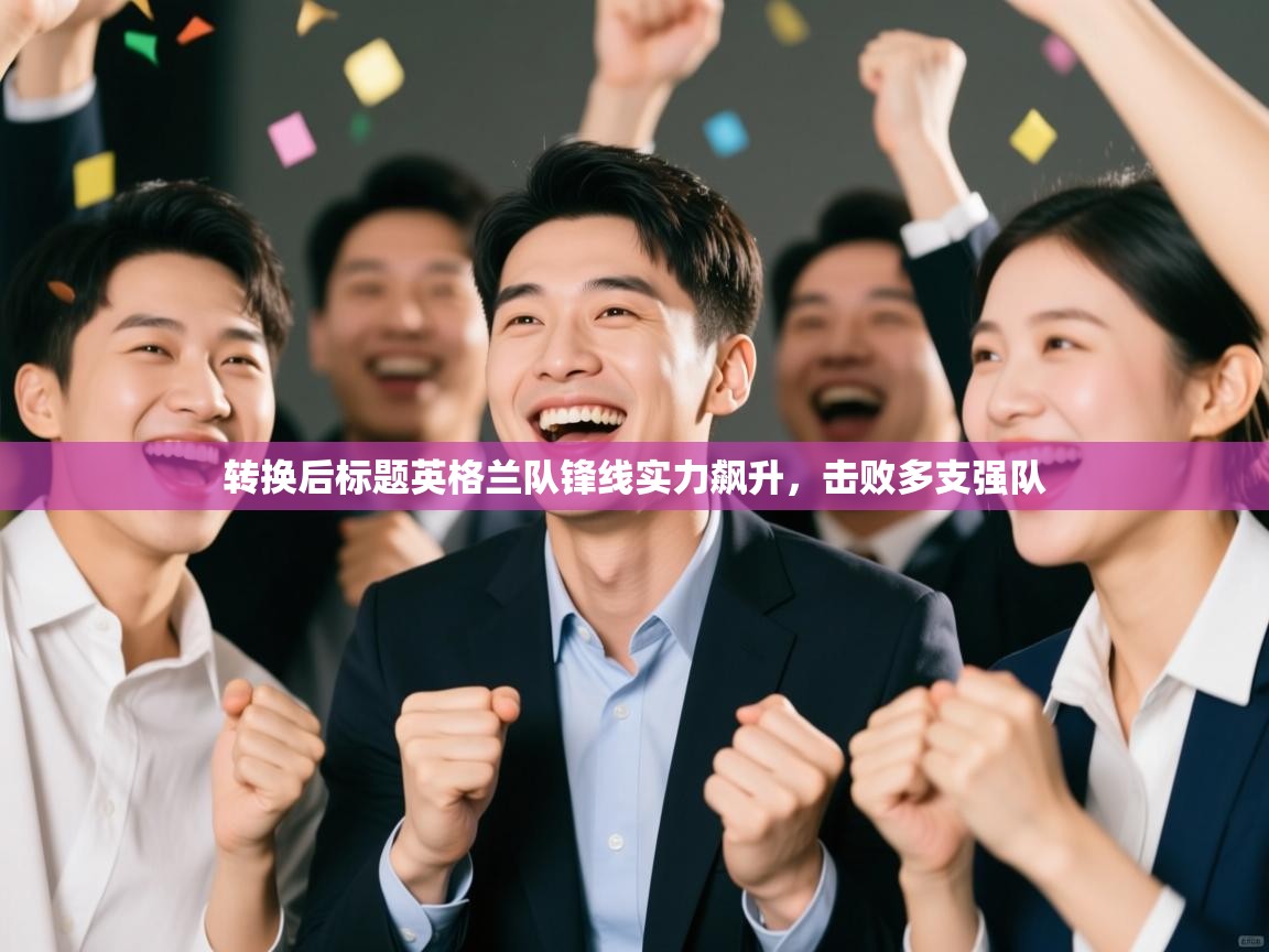 转换后标题英格兰队锋线实力飙升，击败多支强队